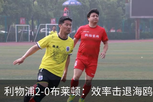 利物浦2-0布莱顿：效率击退海鸥，阿劳霍铁血防守点燃安菲尔德