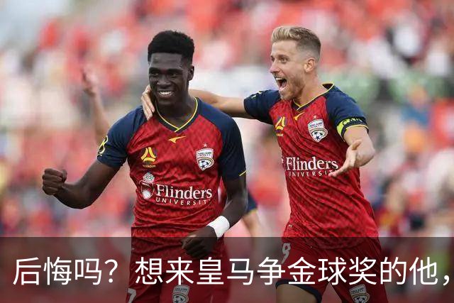 后悔吗？想来皇马争金球奖的他，如今却失去了主力资格