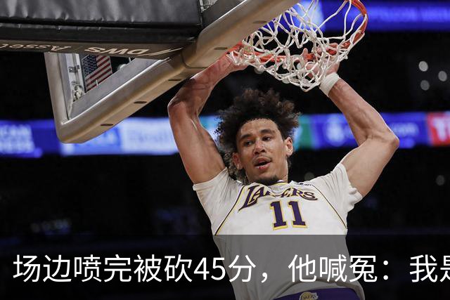 场边喷完被砍45分，他喊冤：我是无辜的