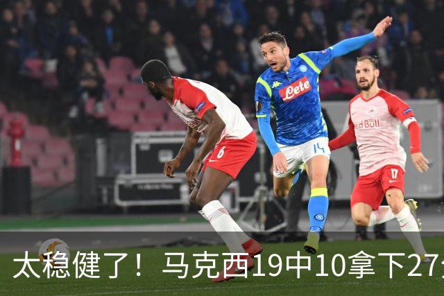 太稳健了！马克西19中10拿下27分4板4助 填满数据栏