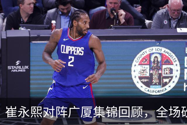 崔永熙对阵广厦集锦回顾，全场砍下16分2篮板带队取胜