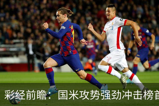 彩经前瞻：国米攻势强劲冲击榜首，威尼斯主场难阻强敌