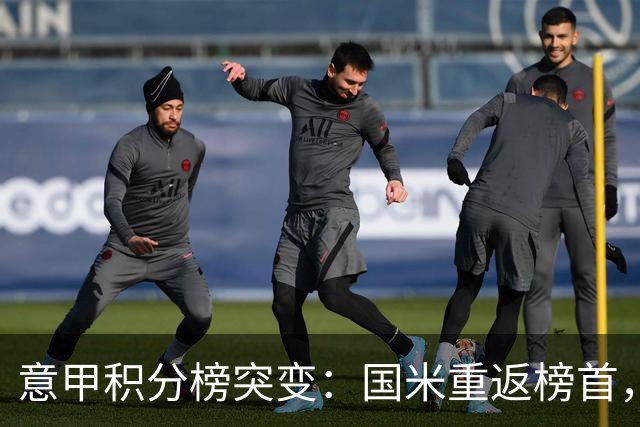 意甲积分榜突变：国米重返榜首，豪门双雄陷入低谷