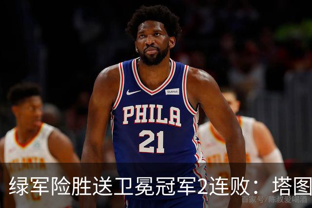 绿军险胜送卫冕冠军2连败：塔图姆36+9+7 尼克斯3人20+仍输