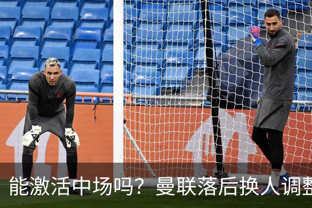 能激活中场吗？曼联落后换人调整，梅努换下巴莱巴