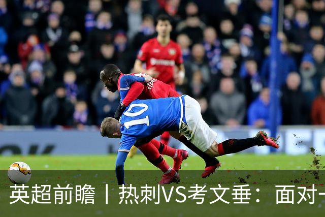 英超前瞻丨热刺VS考文垂：面对一胜难求的热刺，兰帕德冲击三连胜