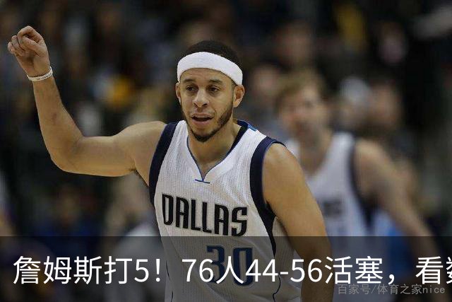 詹姆斯打5！76人44-56活塞，看数据：他是头号罪人！