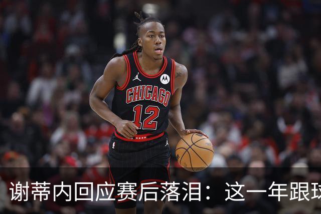 谢蒂内回应赛后落泪：这一年跟球队一起的经历使我有这样的情绪
