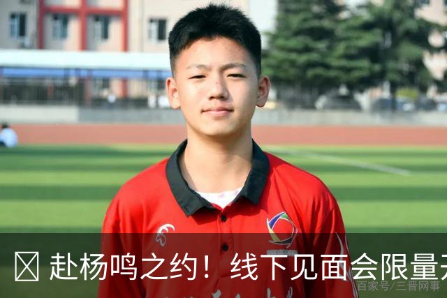 🏀 赴杨鸣之约！线下见面会限量开启！
