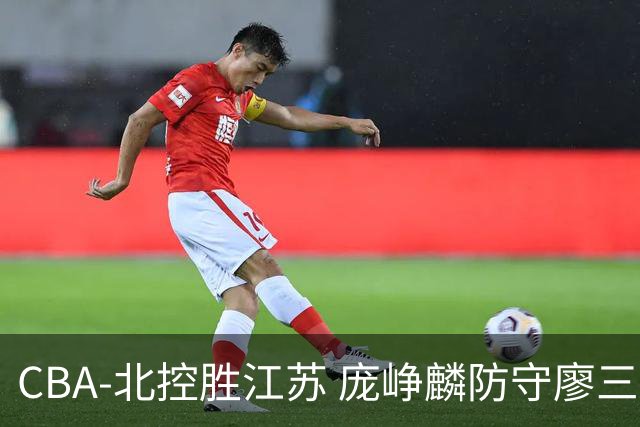CBA-北控胜江苏 庞峥麟防守廖三宁